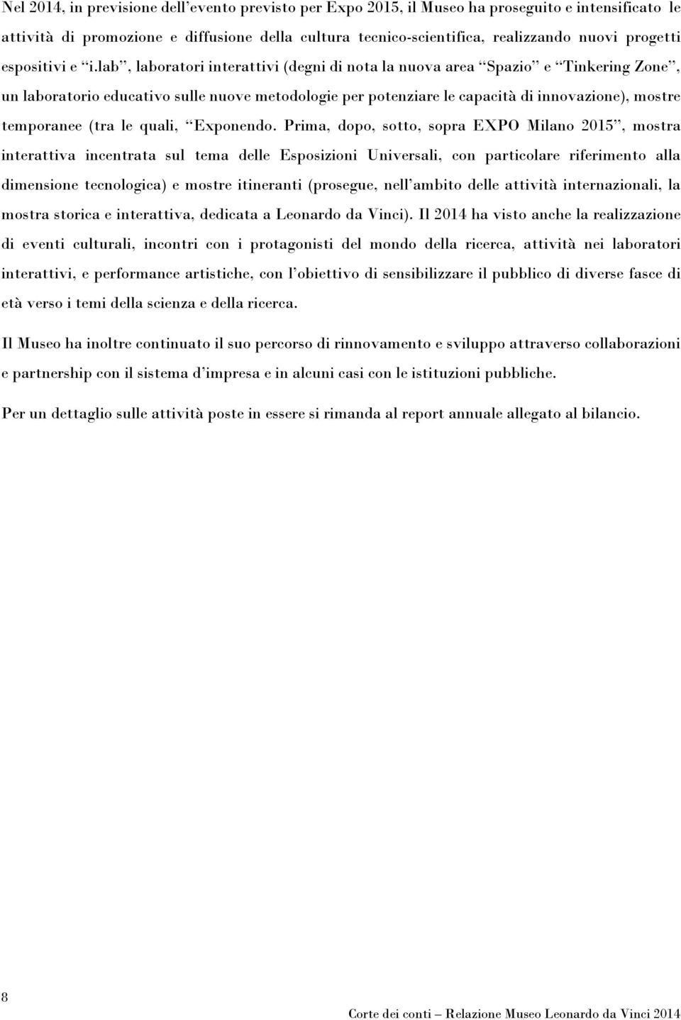 lab, laboratori interattivi (degni di nota la nuova area Spazio e Tinkering Zone, un laboratorio educativo sulle nuove metodologie per potenziare le capacità di innovazione), mostre temporanee (tra