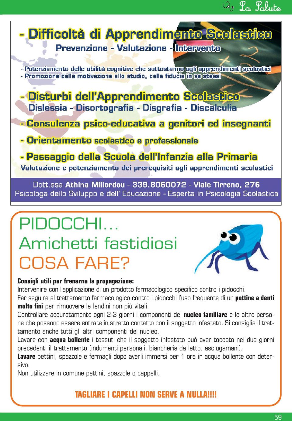 Controllare accuratamente ogni 2-3 giorni i componenti del nucleo familiare e le altre persone che possono essere entrate in stretto contatto con il soggetto infestato.