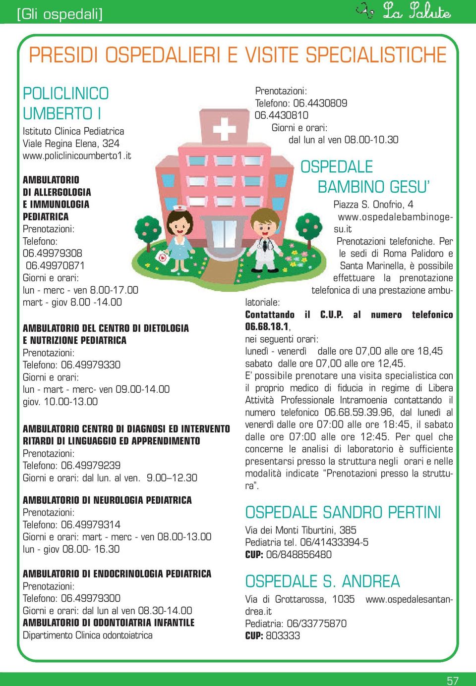 00 AMBULATORIO DEL CENTRO DI DIETOLOGIA E NUTRIZIONE PEDIATRICA Prenotazioni: Telefono: 06.49979330 Giorni e orari: lun - mart - merc- ven 09.00-14.00 giov. 10.00-13.