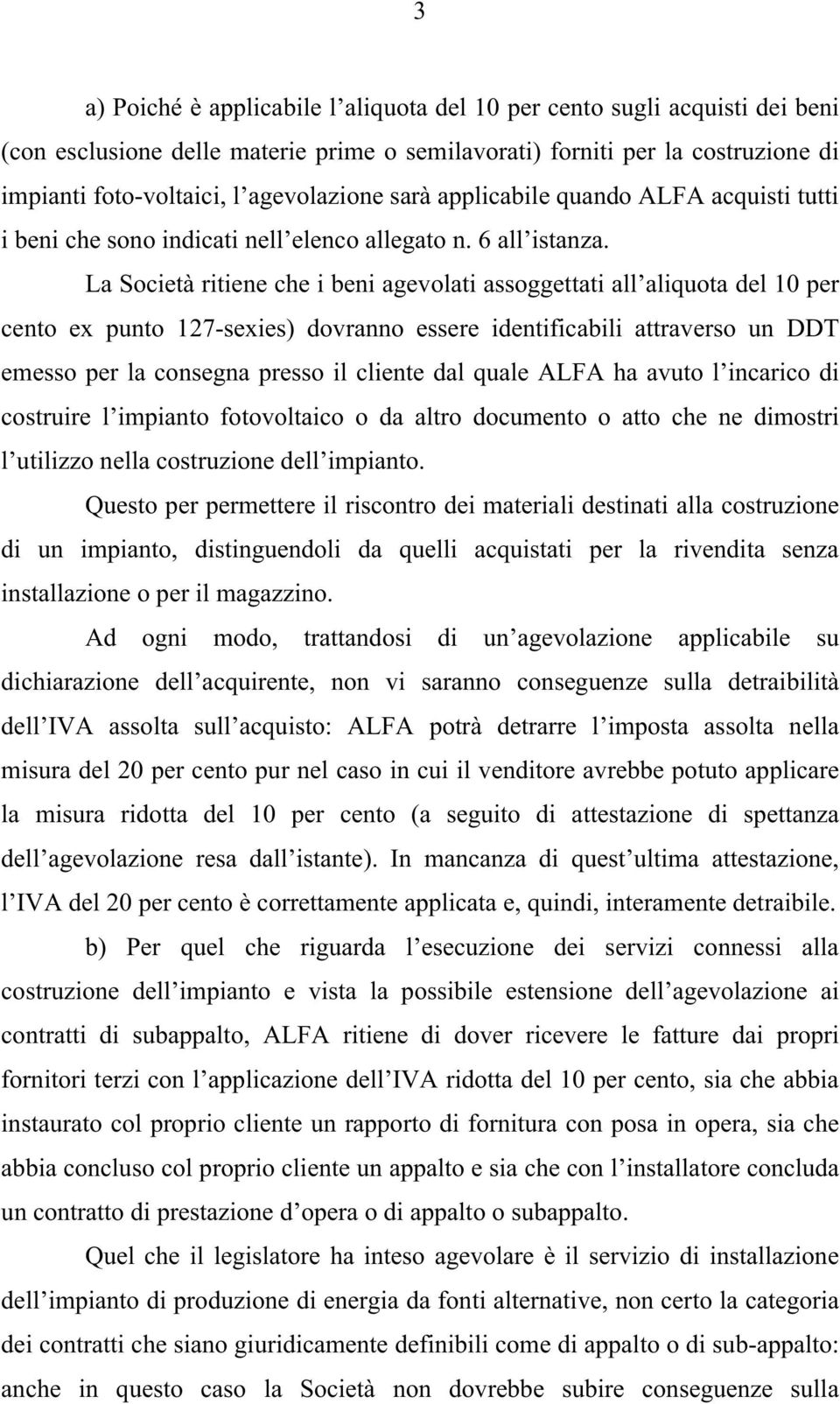 La Società ritiene che i beni agevolati assoggettati all aliquota del 10 per cento ex punto 127-sexies) dovranno essere identificabili attraverso un DDT emesso per la consegna presso il cliente dal