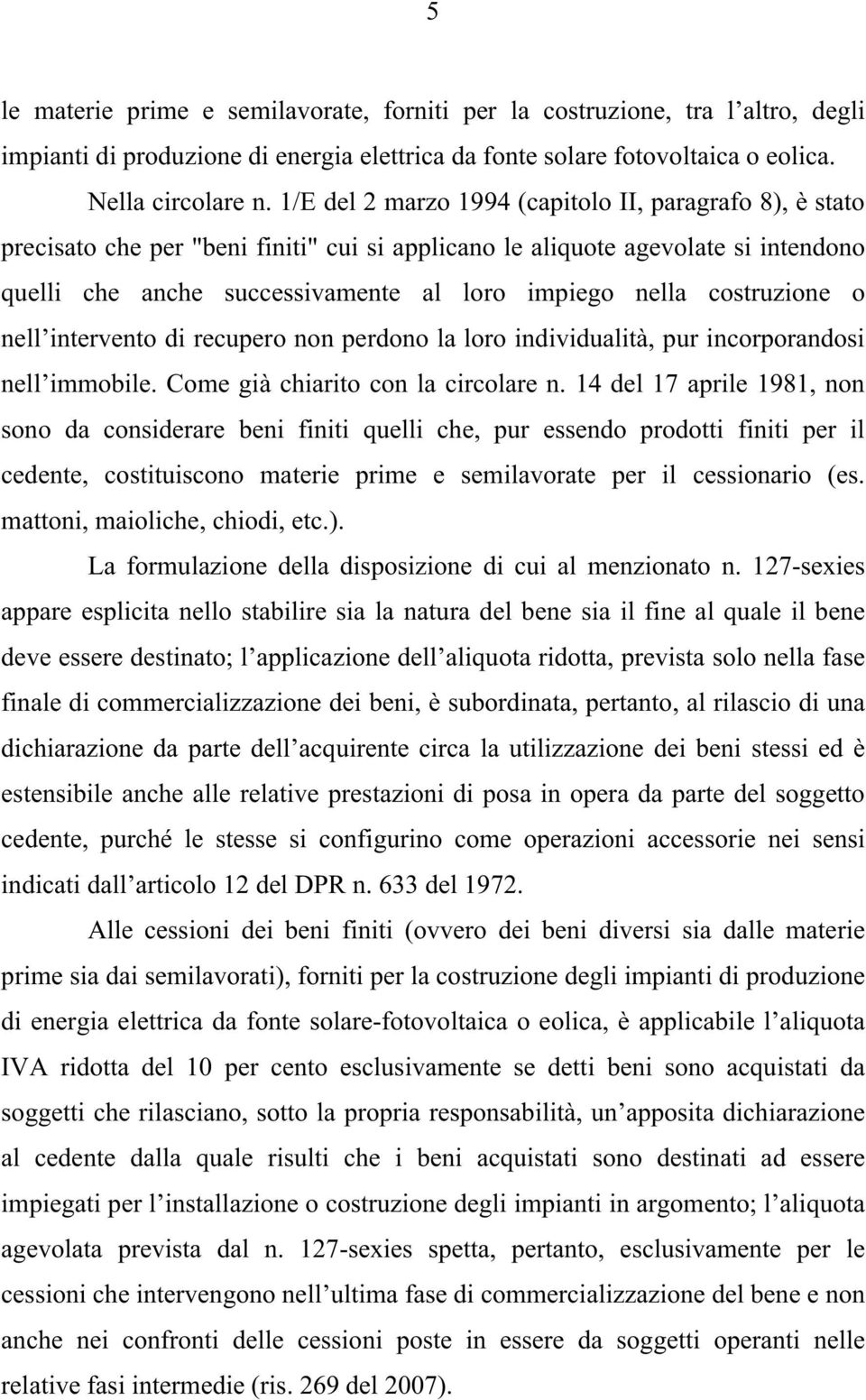 costruzione o nell intervento di recupero non perdono la loro individualità, pur incorporandosi nell immobile. Come già chiarito con la circolare n.