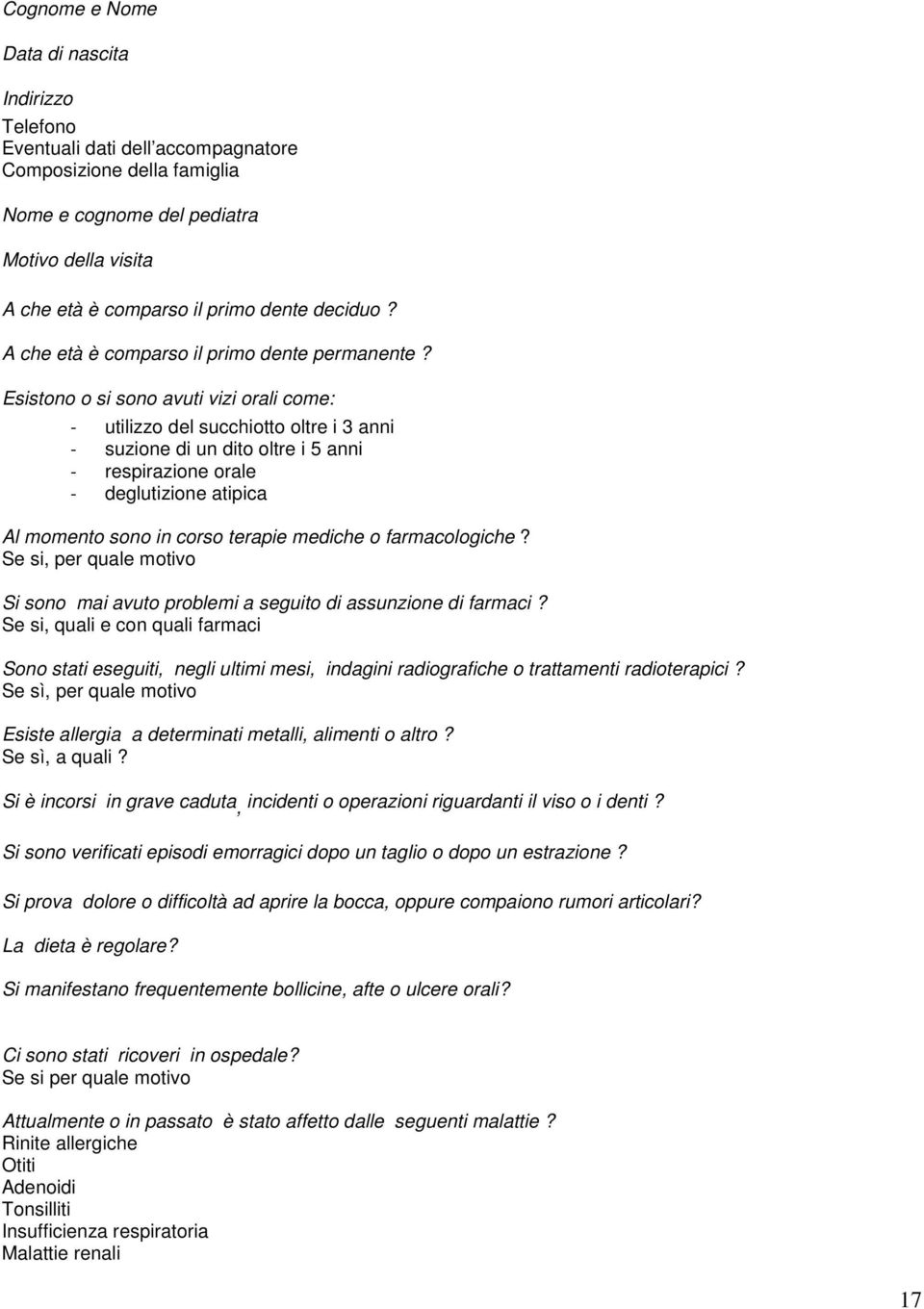 Esistono o si sono avuti vizi orali come: - utilizzo del succhiotto oltre i 3 anni - suzione di un dito oltre i 5 anni - respirazione orale - deglutizione atipica Al momento sono in corso terapie