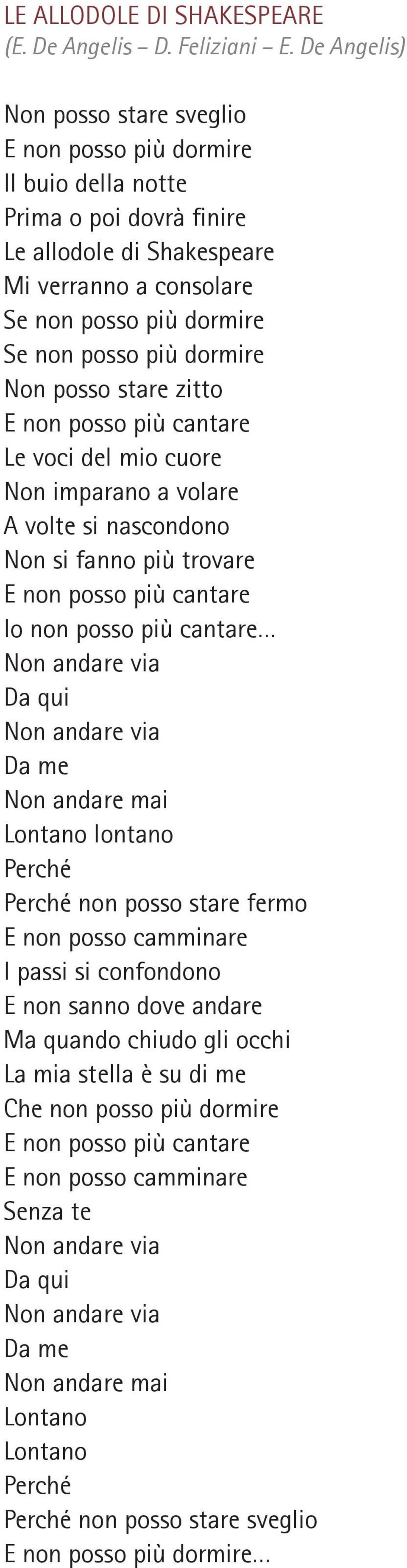 dormire Non posso stare zitto E non posso più cantare Le voci del mio cuore Non imparano a volare A volte si nascondono Non si fanno più trovare E non posso più cantare Io non posso più cantare Non