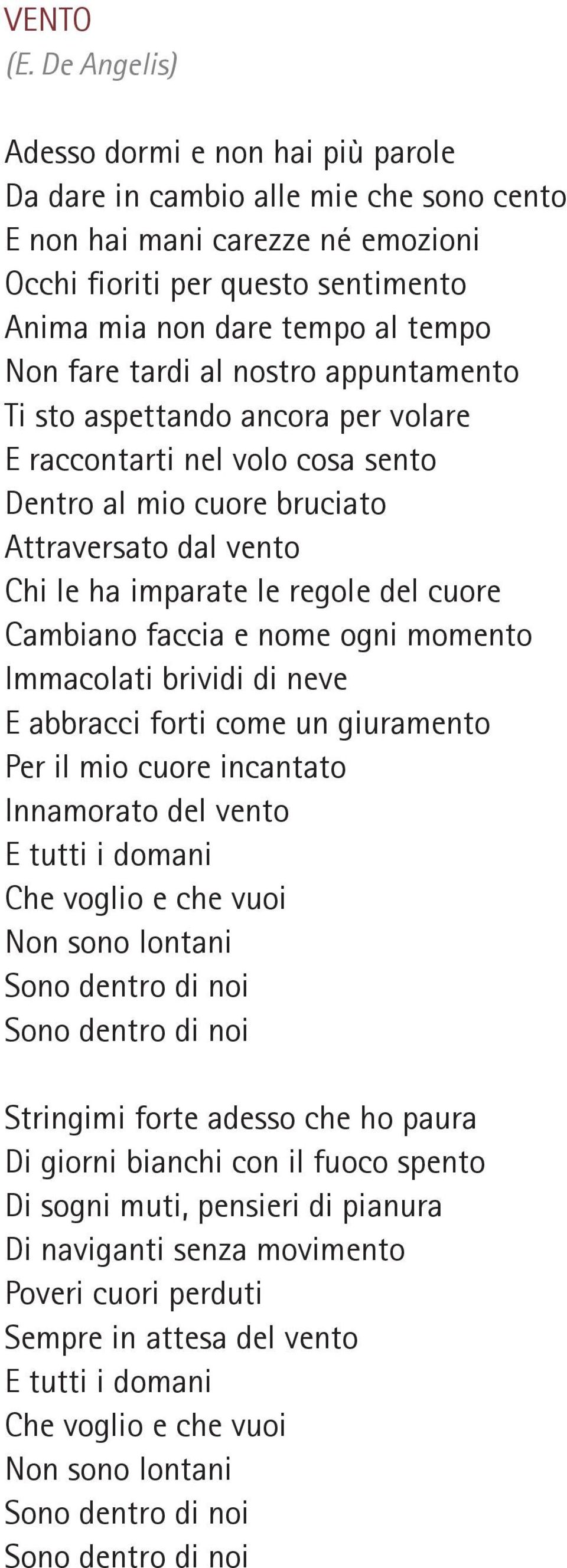 faccia e nome ogni momento Immacolati brividi di neve E abbracci forti come un giuramento Per il mio cuore incantato Innamorato del vento E tutti i domani Che voglio e che vuoi Non sono lontani Sono