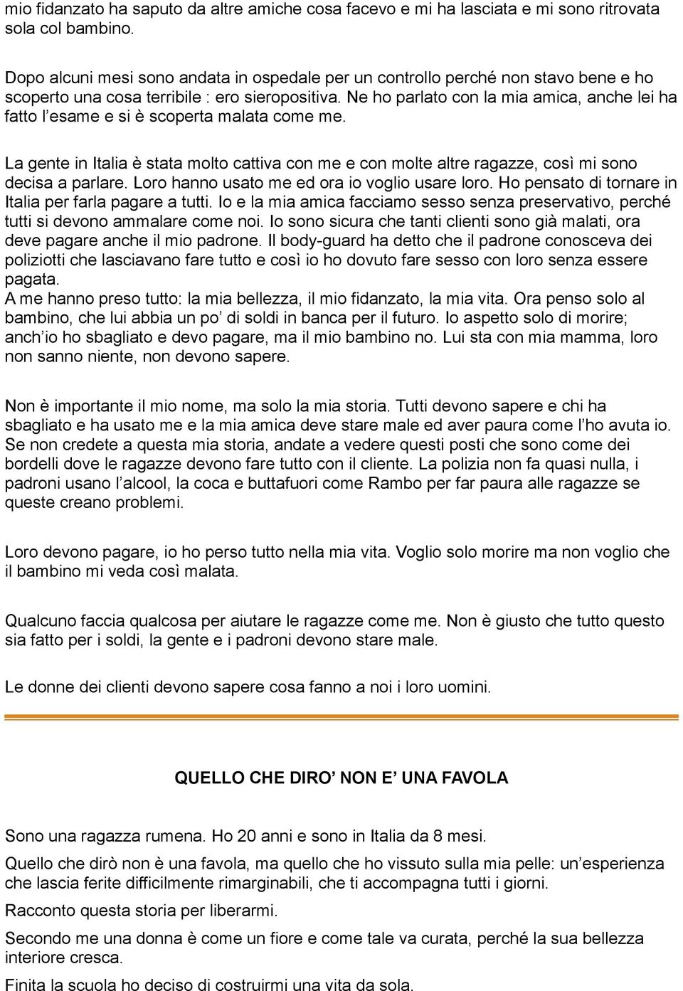 Ne ho parlato con la mia amica, anche lei ha fatto l esame e si è scoperta malata come me. La gente in Italia è stata molto cattiva con me e con molte altre ragazze, così mi sono decisa a parlare.