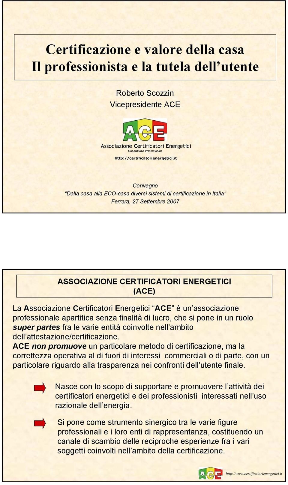 it Convegno Dalla casa alla ECOcasa diversi sistemi di certificazione in Italia Ferrara, 27 Settembre 2007 ASSOCIAZIONE CERTIFICATORI ENERGETICI (ACE) La Associazione Certificatori Energetici ACE è