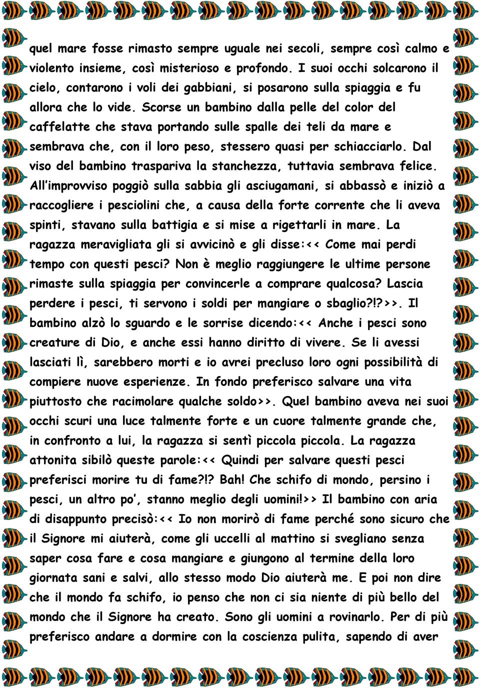 Scorse un bambino dalla pelle del color del caffelatte che stava portando sulle spalle dei teli da mare e sembrava che, con il loro peso, stessero quasi per schiacciarlo.