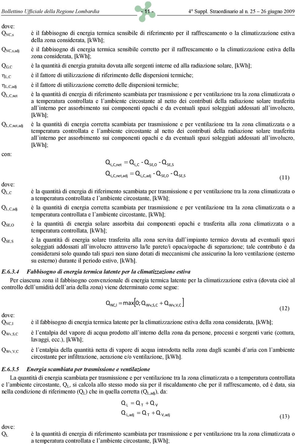 estiva della zona considerata, [kwh]; è il fabbisogno di energia termica sensibile corretto per il raffrescamento o la climatizzazione estiva della zona considerata, [kwh]; è la quantità di energia