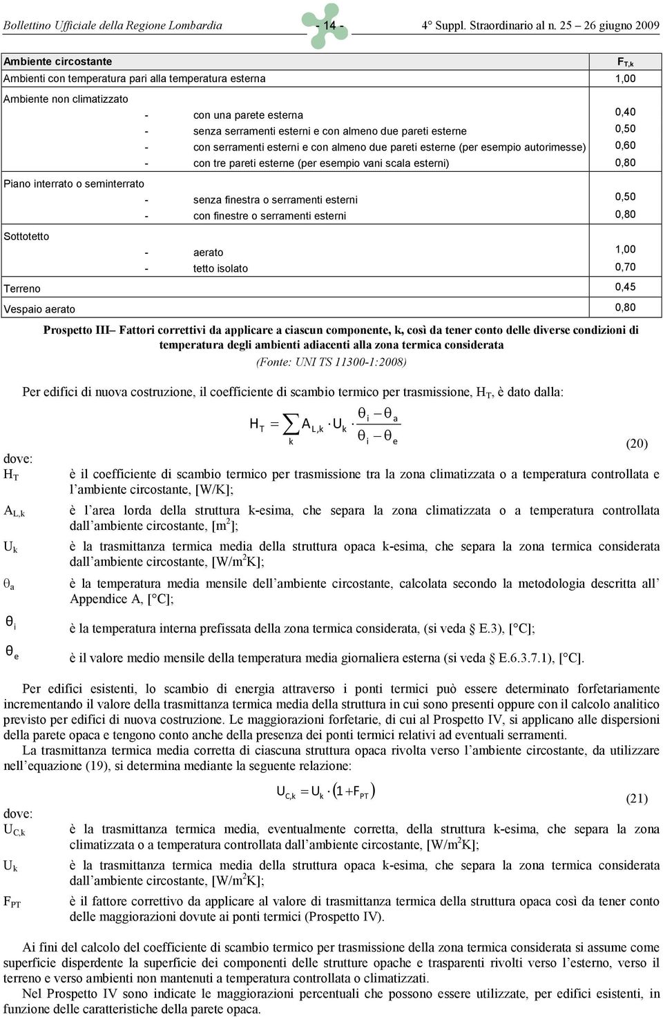 pareti esterne con serramenti esterni e con almeno due pareti esterne (per esempio autorimesse) 0,40 0,50 0,60 - con tre pareti esterne (per esempio vani scala esterni) 0,80 Piano interrato o