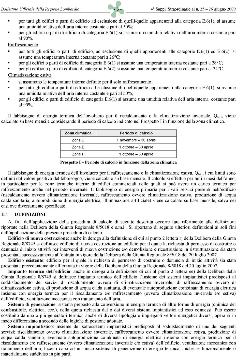 6() si assume una umidità relativa dell aria interna costante pari al 90%. Raffrescamento per tutti gli edifici o parti di edificio, ad esclusione di quelli appartenenti alle categorie.6() ed.