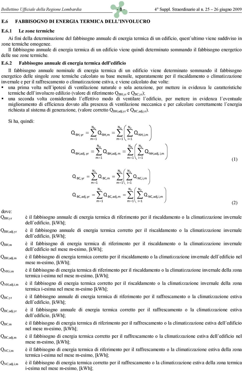 Il fabbisogno annuale di energia termica di un edificio viene quindi determinato sommando il fabbisogno energetico delle sue zone termiche..6.