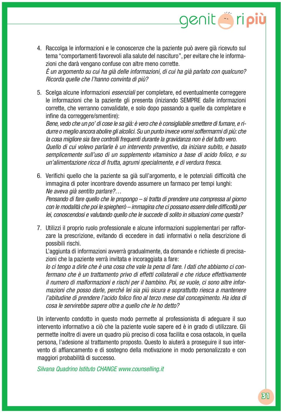 Scelga alcune informazioni essenziali per completare, ed eventualmente correggere le informazioni che la paziente gli presenta (iniziando SEMPRE dalle informazioni corrette, che verranno convalidate,