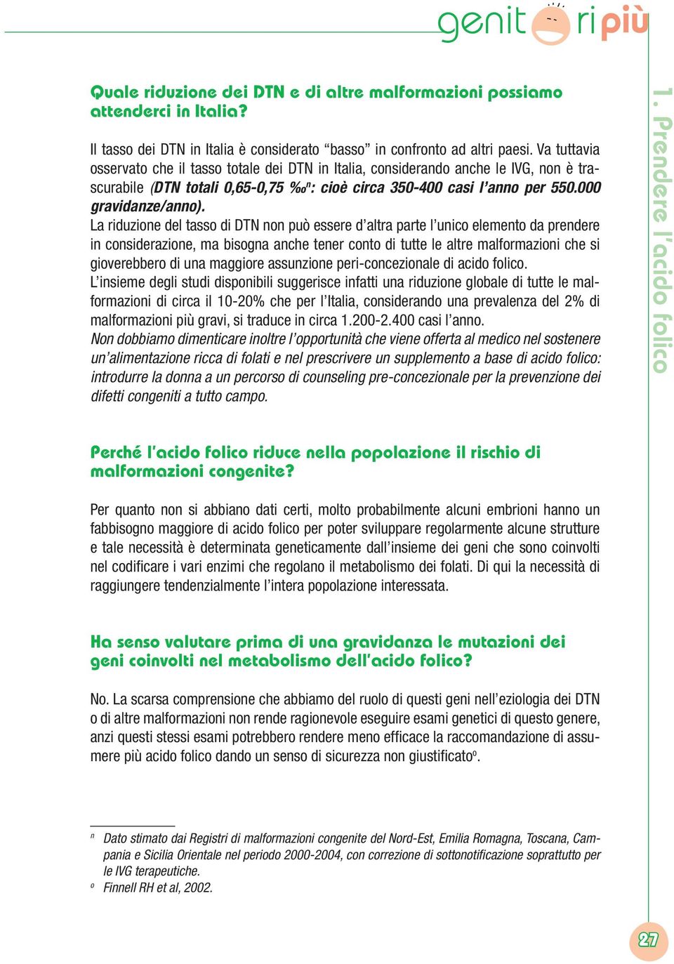 La riduzione del tasso di DTN non può essere d altra parte l unico elemento da prendere in considerazione, ma bisogna anche tener conto di tutte le altre malformazioni che si gioverebbero di una