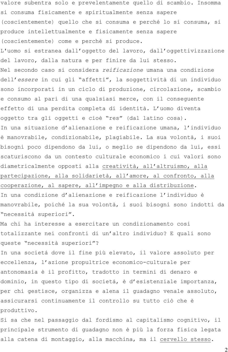 come e perché si produce. L'uomo si estranea dall oggetto del lavoro, dall oggettivizzazione del lavoro, dalla natura e per finire da lui stesso.