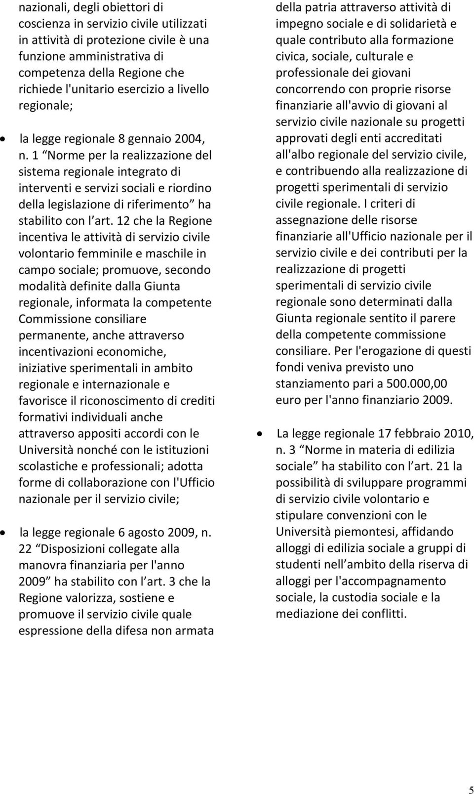 1 Norme per la realizzazione del sistema regionale integrato di interventi e servizi sociali e riordino della legislazione di riferimento ha stabilito con l art.