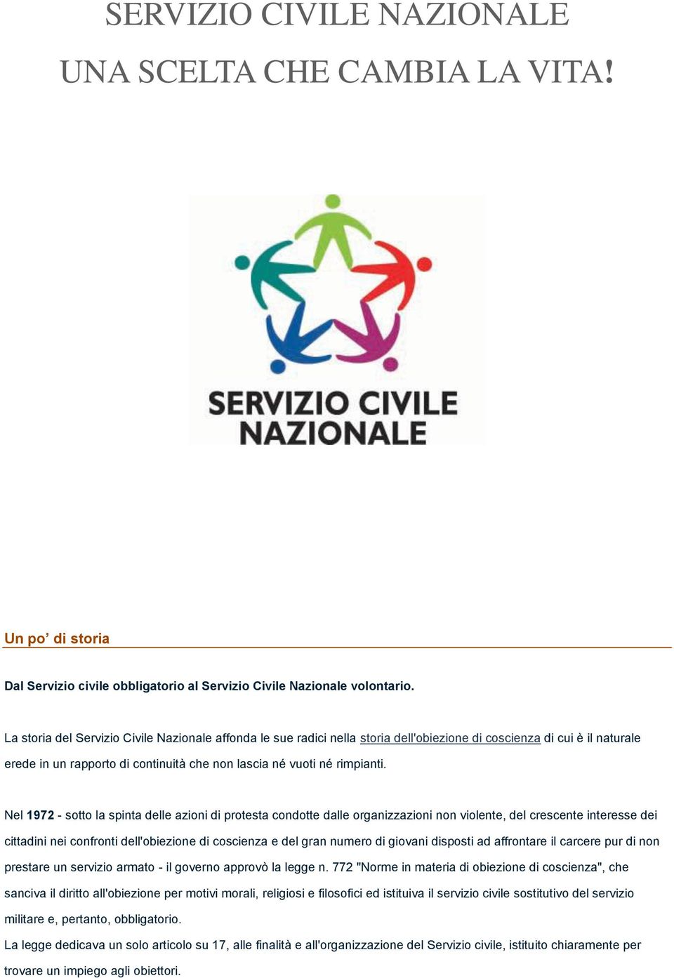 Nel 1972 - sotto la spinta delle azioni di protesta condotte dalle organizzazioni non violente, del crescente interesse dei cittadini nei confronti dell'obiezione di coscienza e del gran numero di