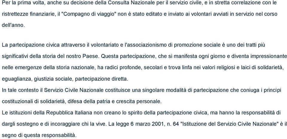 La partecipazione civica attraverso il volontariato e l'associazionismo di promozione sociale è uno dei tratti più significativi della storia del nostro Paese.