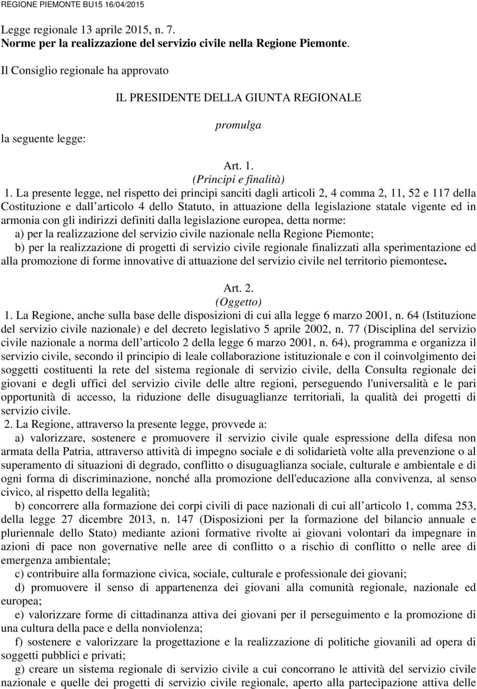 La presente legge, nel rispetto dei principi sanciti dagli articoli 2, 4 comma 2, 11, 52 e 117 della Costituzione e dall articolo 4 dello Statuto, in attuazione della legislazione statale vigente ed