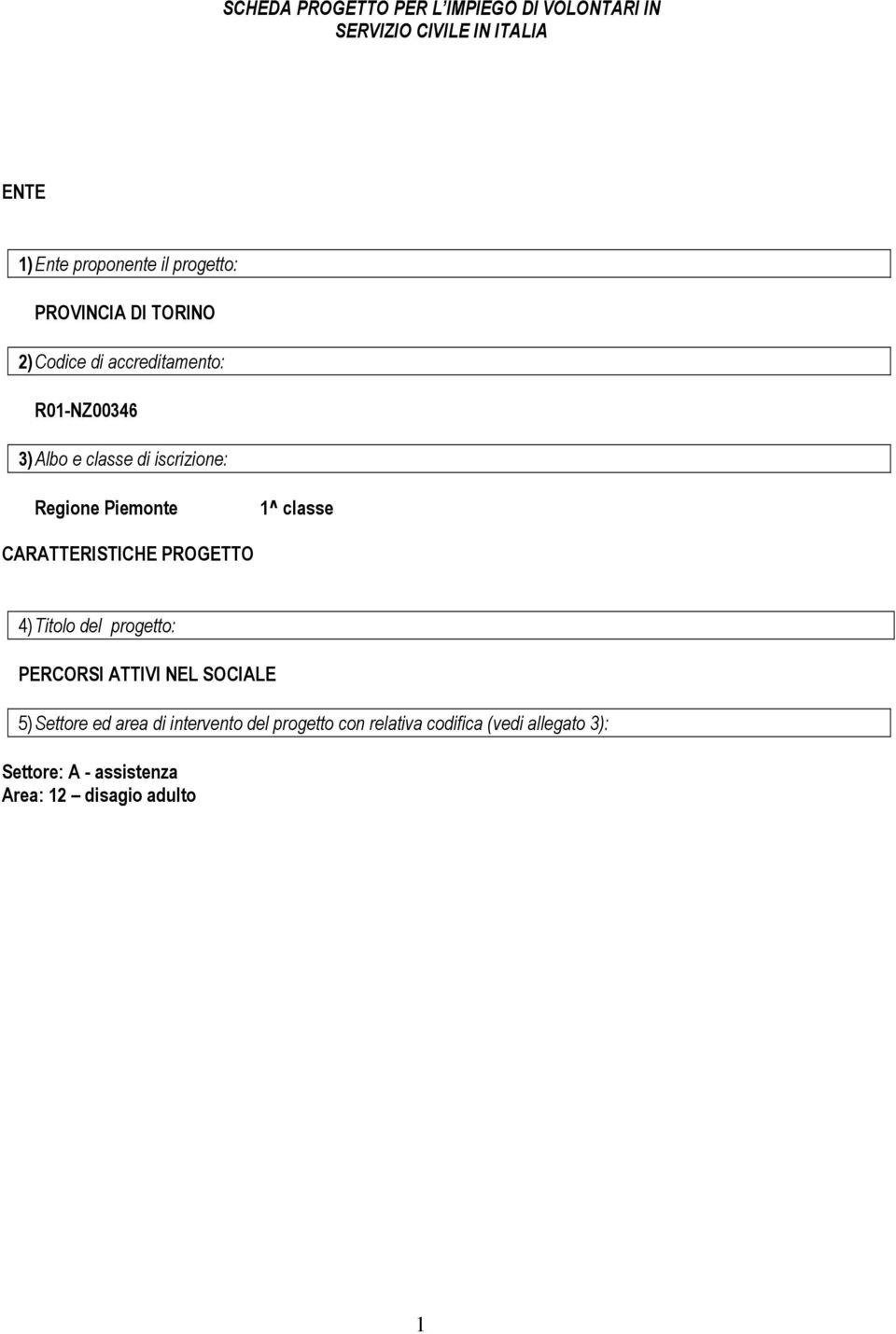 1^ classe CARATTERISTICHE PROGETTO 4) Titolo del progetto: PERCORSI ATTIVI NEL SOCIALE 5) Settore ed area di