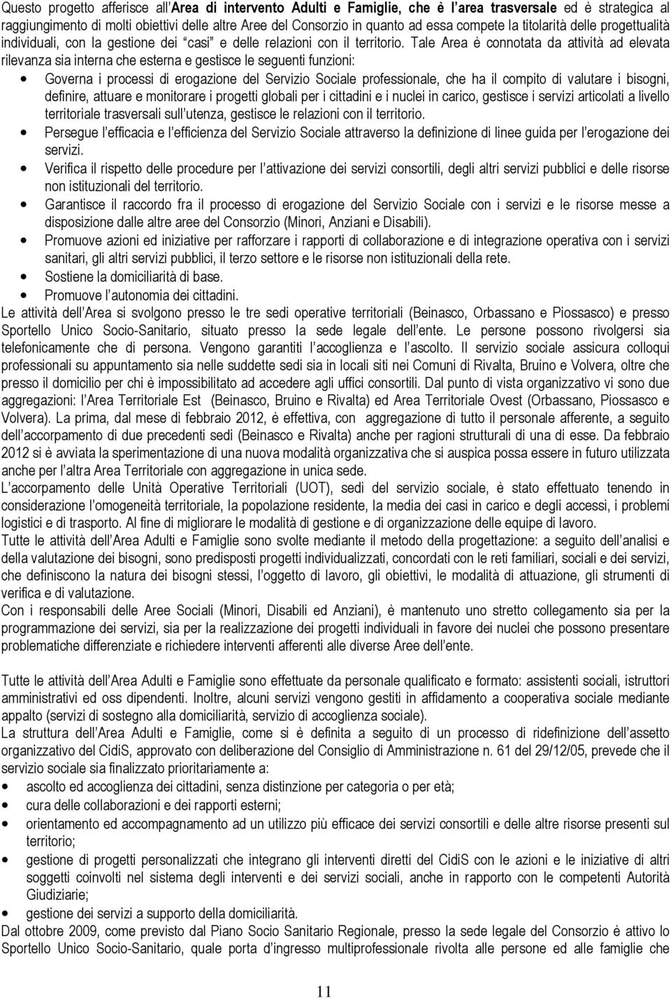 Tale Area è connotata da attività ad elevata rilevanza sia interna che esterna e gestisce le seguenti funzioni: Governa i processi di erogazione del Servizio Sociale professionale, che ha il compito