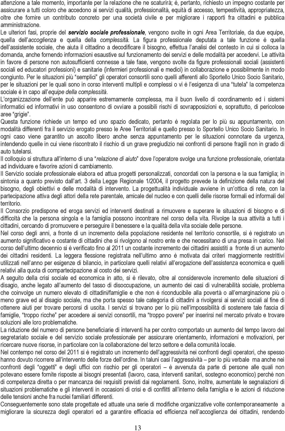 Le ulteriori fasi, proprie del servizio sociale professionale, vengono svolte in ogni Area Territoriale, da due equipe, quella dell accoglienza e quella della complessità.