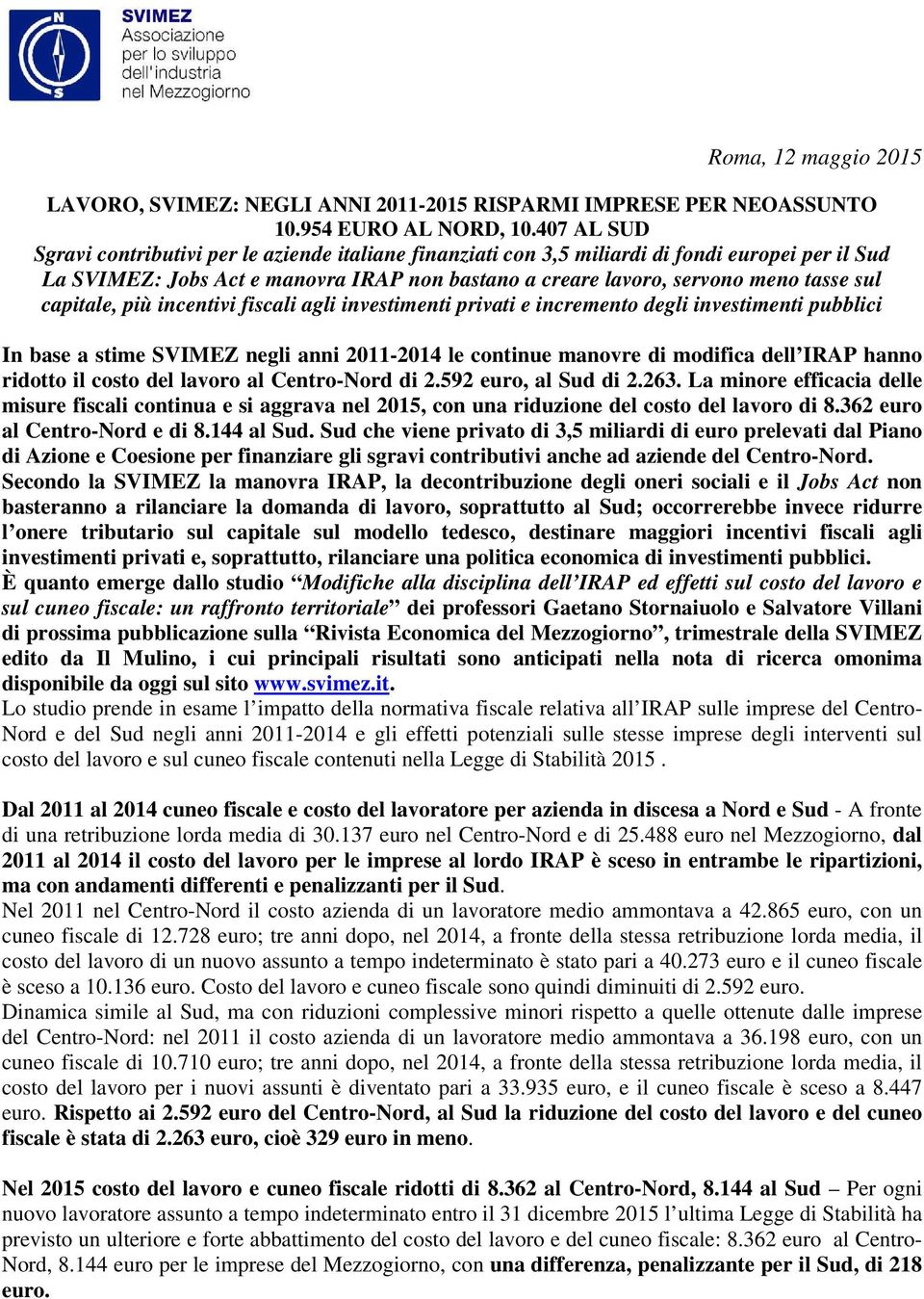 capitale, più incentivi fiscali agli investimenti privati e incremento degli investimenti pubblici In base a stime SVIMEZ negli anni 2011-2014 le continue manovre di modifica dell IRAP hanno ridotto