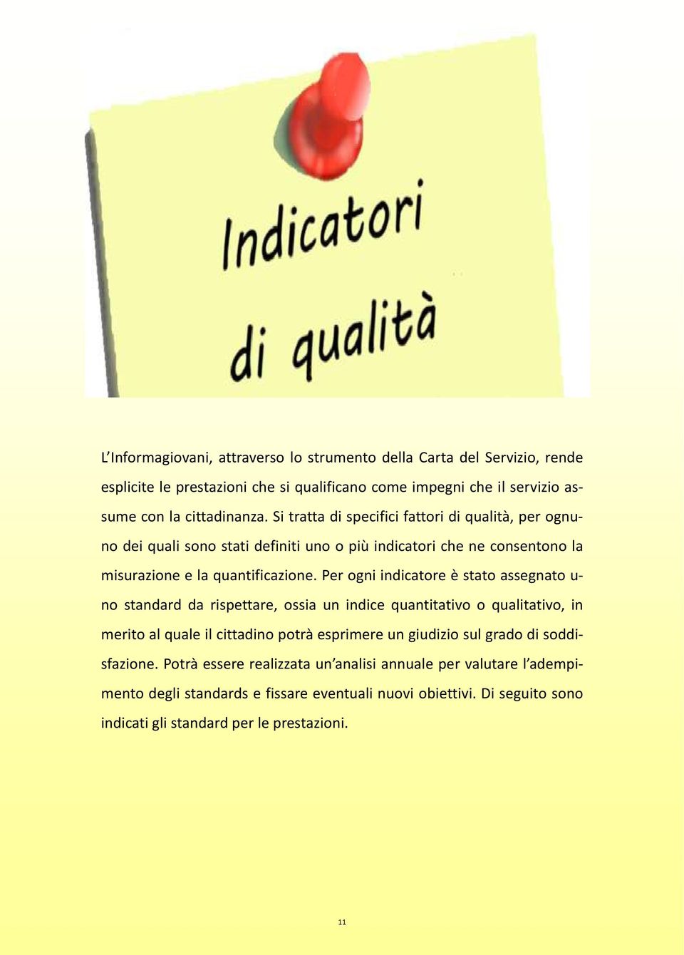 Per ogni indicatore è stato assegnato u- no standard da rispettare, ossia un indice quantitativo o qualitativo, in merito al quale il cittadino potrà esprimere un giudizio sul