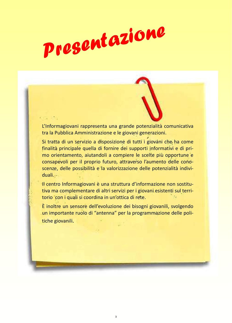 opportune e consapevoli per il proprio futuro, attraverso l aumento delle conoscenze, delle possibilità e la valorizzazione delle potenzialità individuali.