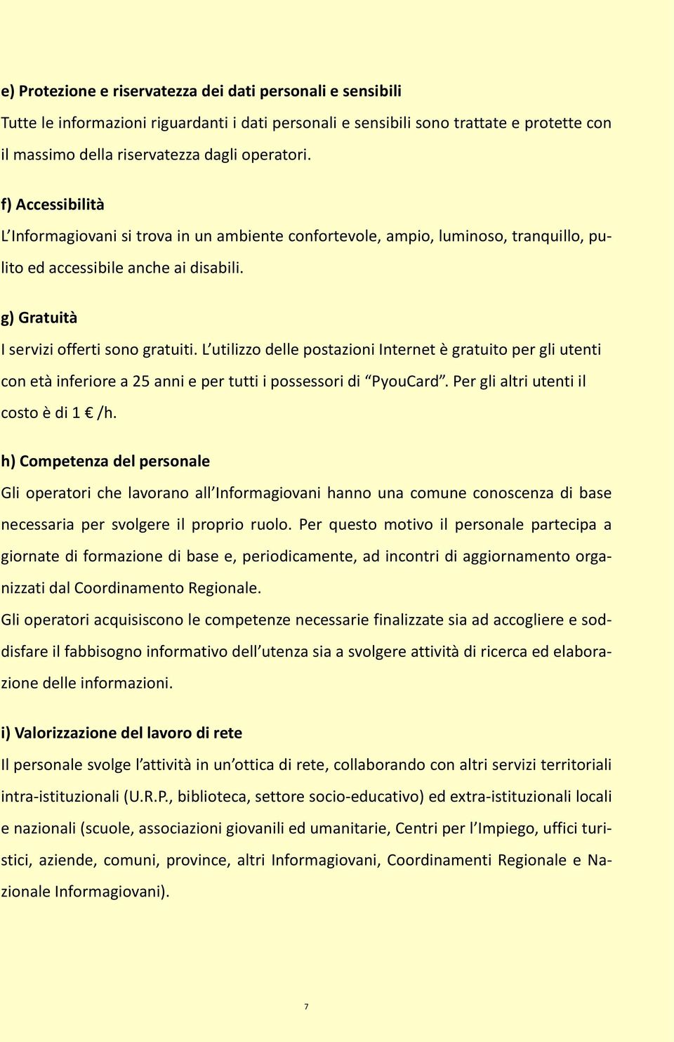 L utilizzo delle postazioni Internet è gratuito per gli utenti con età inferiore a 25 anni e per tutti i possessori di PyouCard. Per gli altri utenti il costo è di 1 /h.