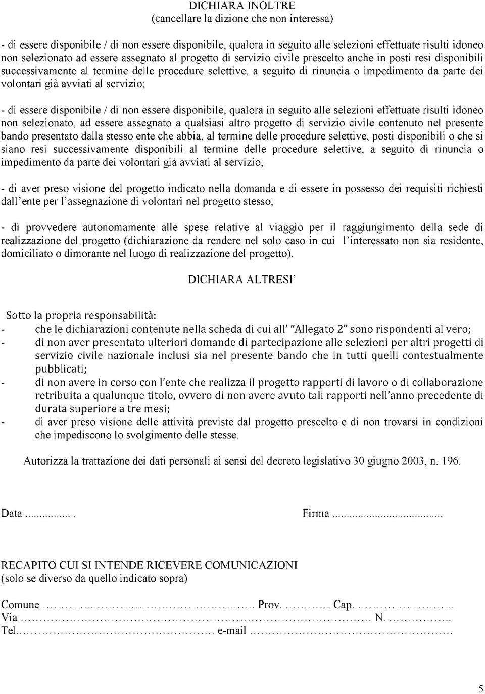 avviati al servizio; - di essere disponibile / di non essere disponibile, qualora in seguito alle selezioni effettuate risulti idoneo non selezionato, ad essere assegnato a qualsiasi altro progetto