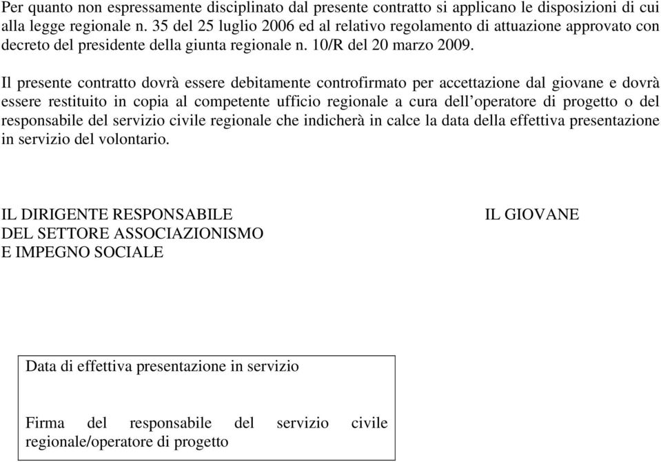 Il presente contratto dovrà essere debitamente controfirmato per accettazione dal giovane e dovrà essere restituito in copia al competente ufficio regionale a cura dell operatore di progetto o del