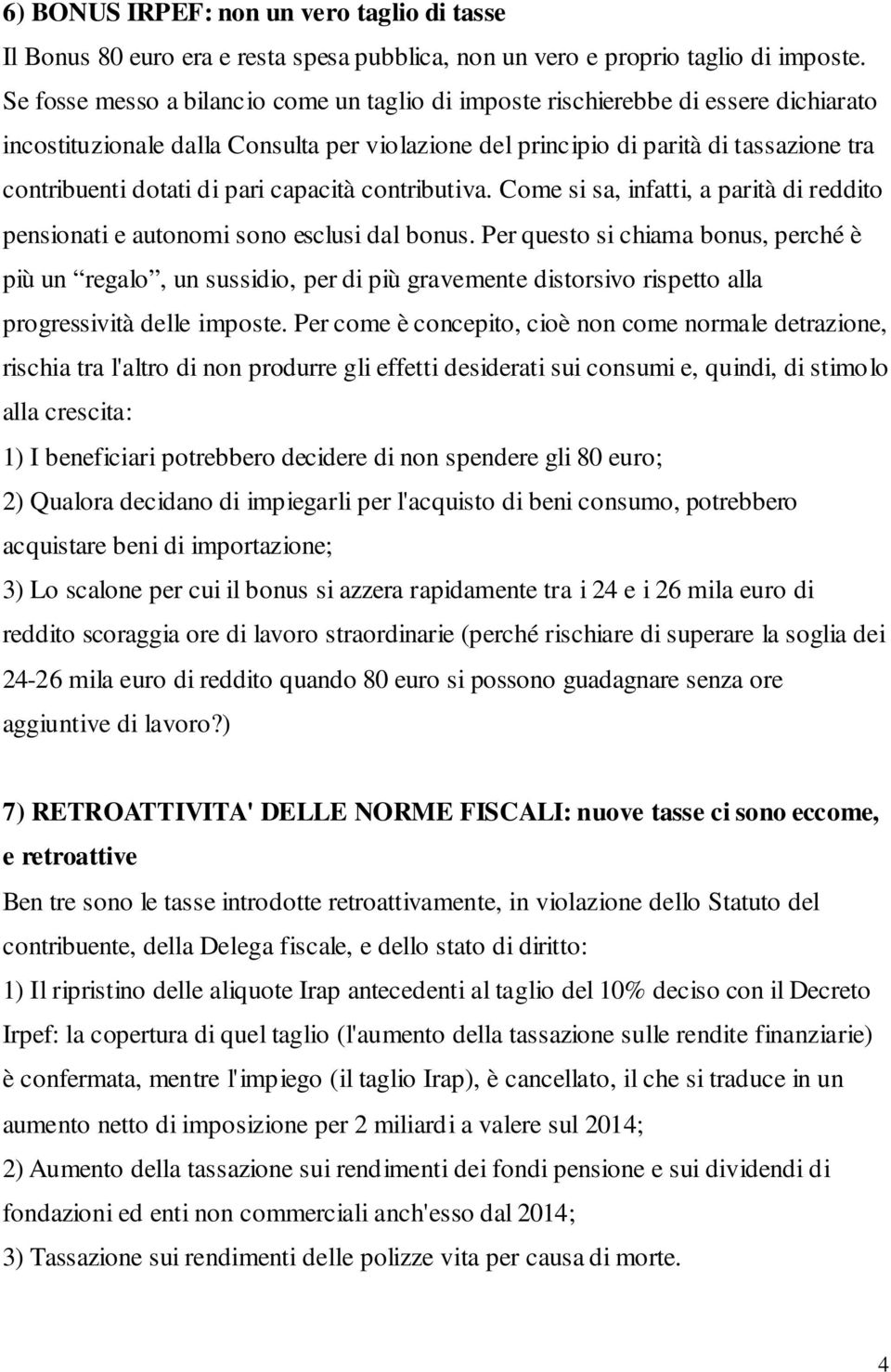 pari capacità contributiva. Come si sa, infatti, a parità di reddito pensionati e autonomi sono esclusi dal bonus.