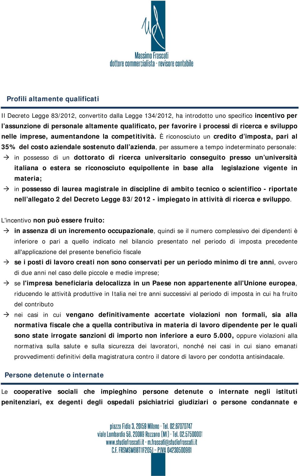 È riconosciuto un credito d imposta, pari al 35% del costo aziendale sostenuto dall azienda, per assumere a tempo indeterminato personale: in possesso di un dottorato di ricerca universitario