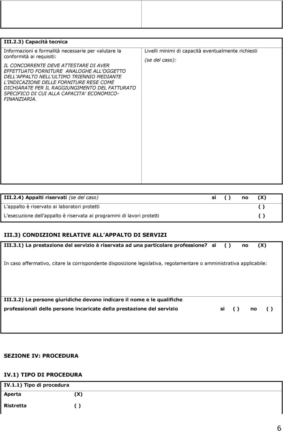 ULTIMO TRIENNIO MEDIANTE L INDICAZIONE DELLE FORNITURE RESE COME DICHIARATE PER IL RAGGIUNGIMENTO DEL FATTURATO SPECIFICO DI CUI ALLA CAPACITA ECONOMICO- FINANZIARIA.