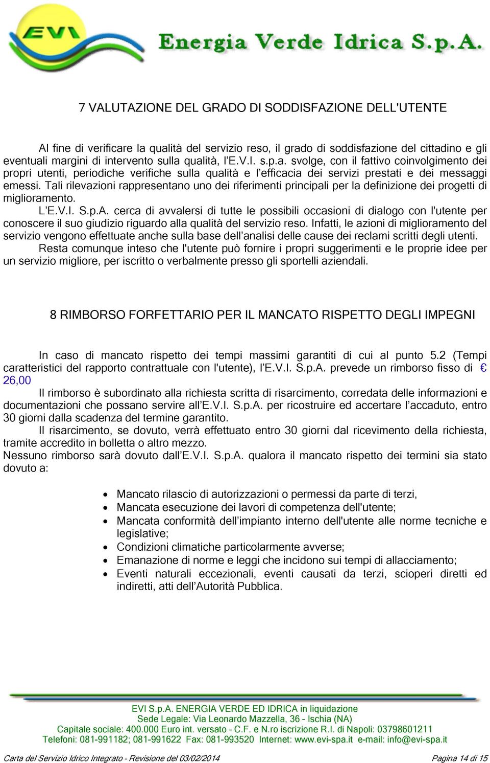 Tali rilevazioni rappresentano uno dei riferimenti principali per la definizione dei progetti di miglioramento. L E.V.I. S.p.A.