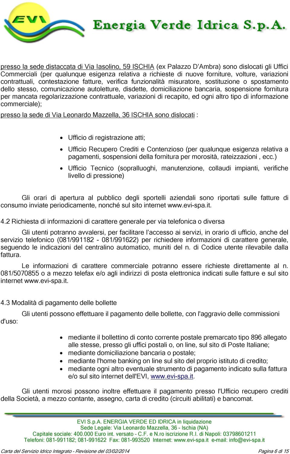 mancata regolarizzazione contrattuale, variazioni di recapito, ed ogni altro tipo di informazione commerciale); presso la sede di Via Leonardo Mazzella, 36 ISCHIA sono dislocati : Ufficio di