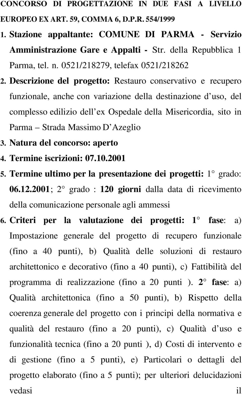 Descrizione del progetto: Restauro conservativo e recupero funzionale, anche con variazione della destinazione d uso, del complesso edilizio dell ex Ospedale della Misericordia, sito in Parma Strada