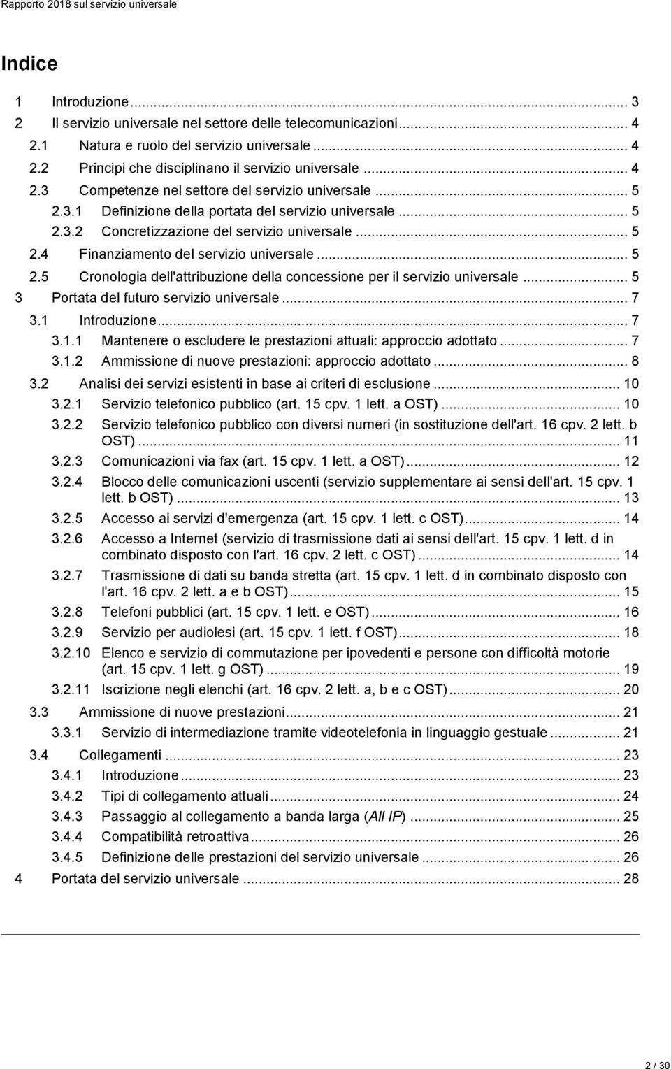 .. 5 3 Portata del futuro servizio universale... 7 3.1 Introduzione... 7 3.1.1 Mantenere o escludere le prestazioni attuali: approccio adottato... 7 3.1.2 Ammissione di nuove prestazioni: approccio adottato.