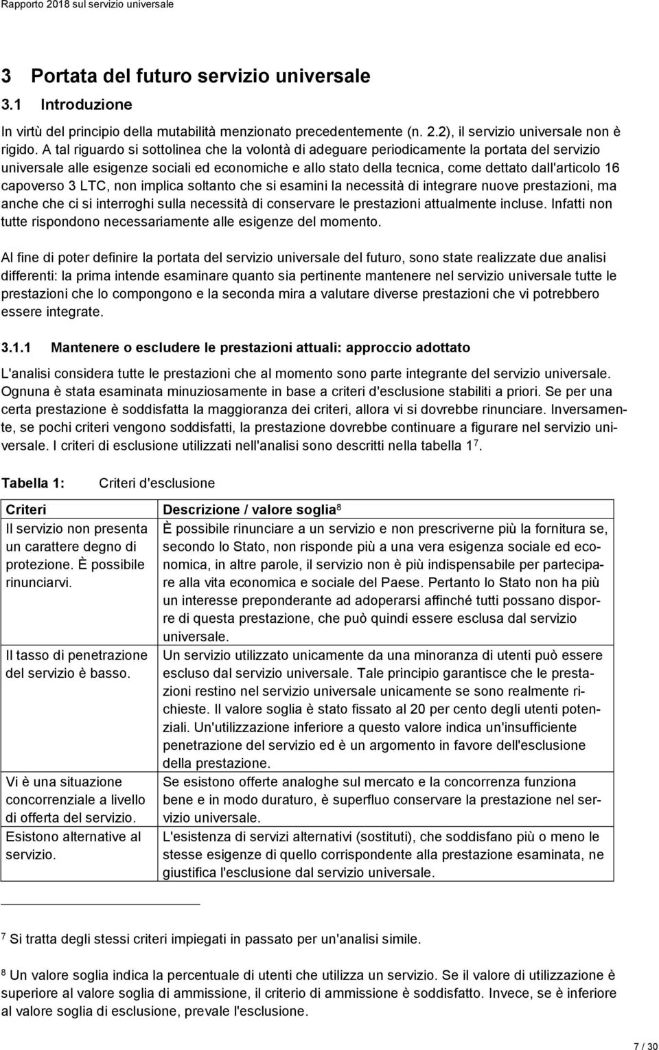 capoverso 3 LTC, non implica soltanto che si esamini la necessità di integrare nuove prestazioni, ma anche che ci si interroghi sulla necessità di conservare le prestazioni attualmente incluse.