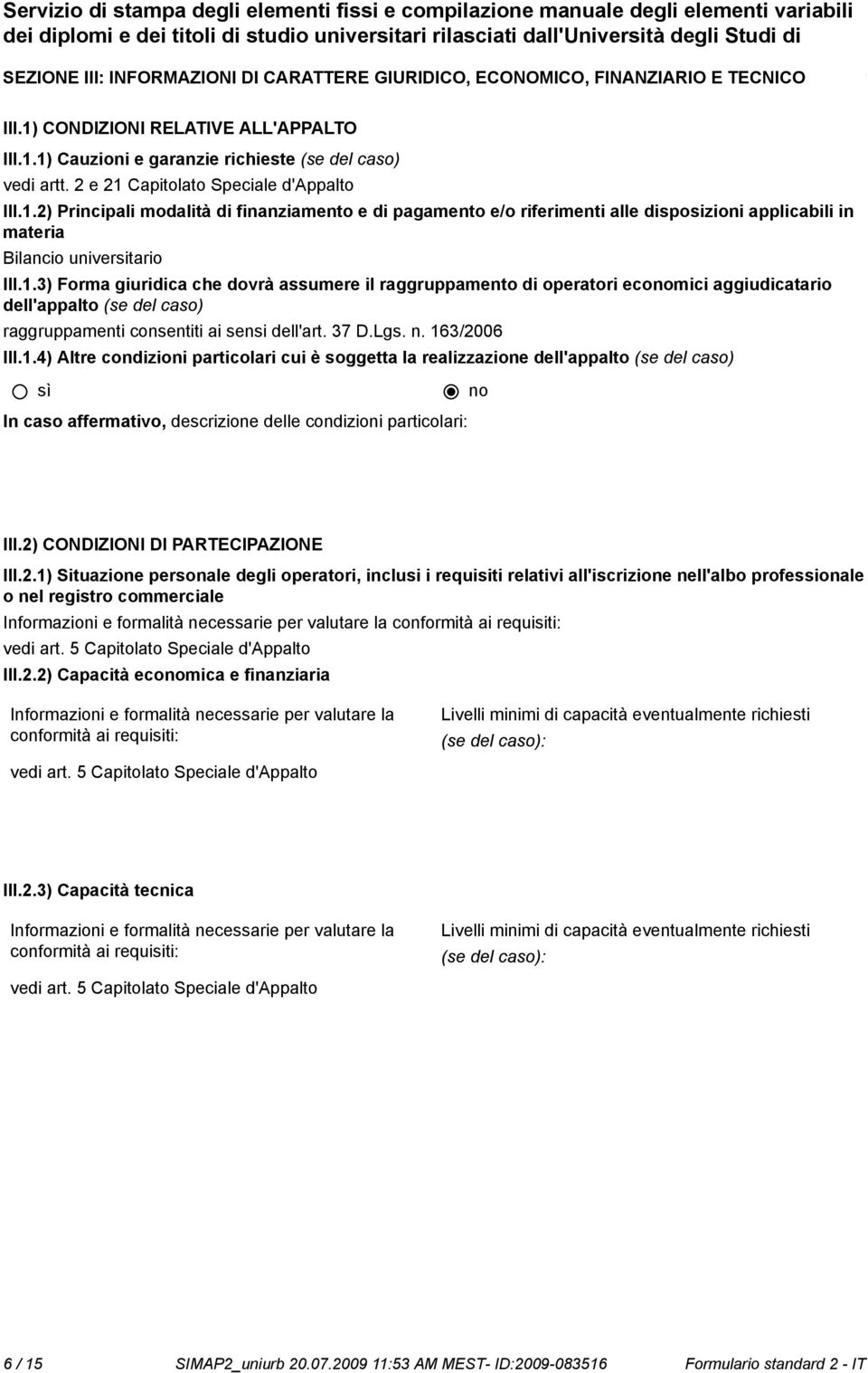 37 D.Lgs. n. 163/2006 III.1.4) Altre condizioni particolari cui è soggetta la realizzazione dell'appalto (se del caso) In caso affermativo, descrizione delle condizioni particolari: III.