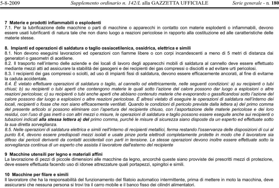 pericolose in rapporto alla costituzione ed alle caratteristiche delle materie stesse. 8. Impianti ed operazioni di saldatura o taglio ossiacetilenica, ossidrica, elettrica e simili 8.1.