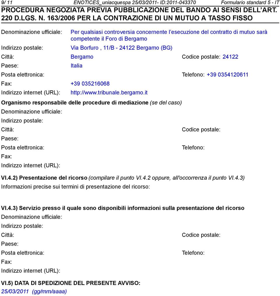 it Organismo responsabile delle procedure di mediazione (se del caso) Deminazione ufficiale: Città: Codice postale: Posta elettronica: Telefo: Fax: VI.4.