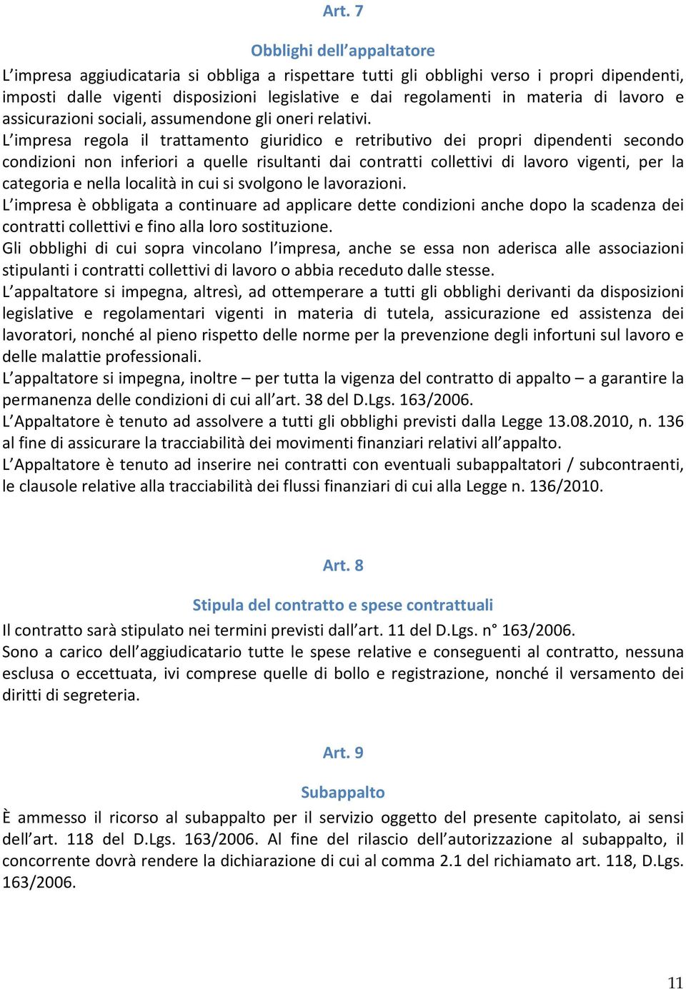 L impresa regola il trattamento giuridico e retributivo dei propri dipendenti secondo condizioni non inferiori a quelle risultanti dai contratti collettivi di lavoro vigenti, per la categoria e nella