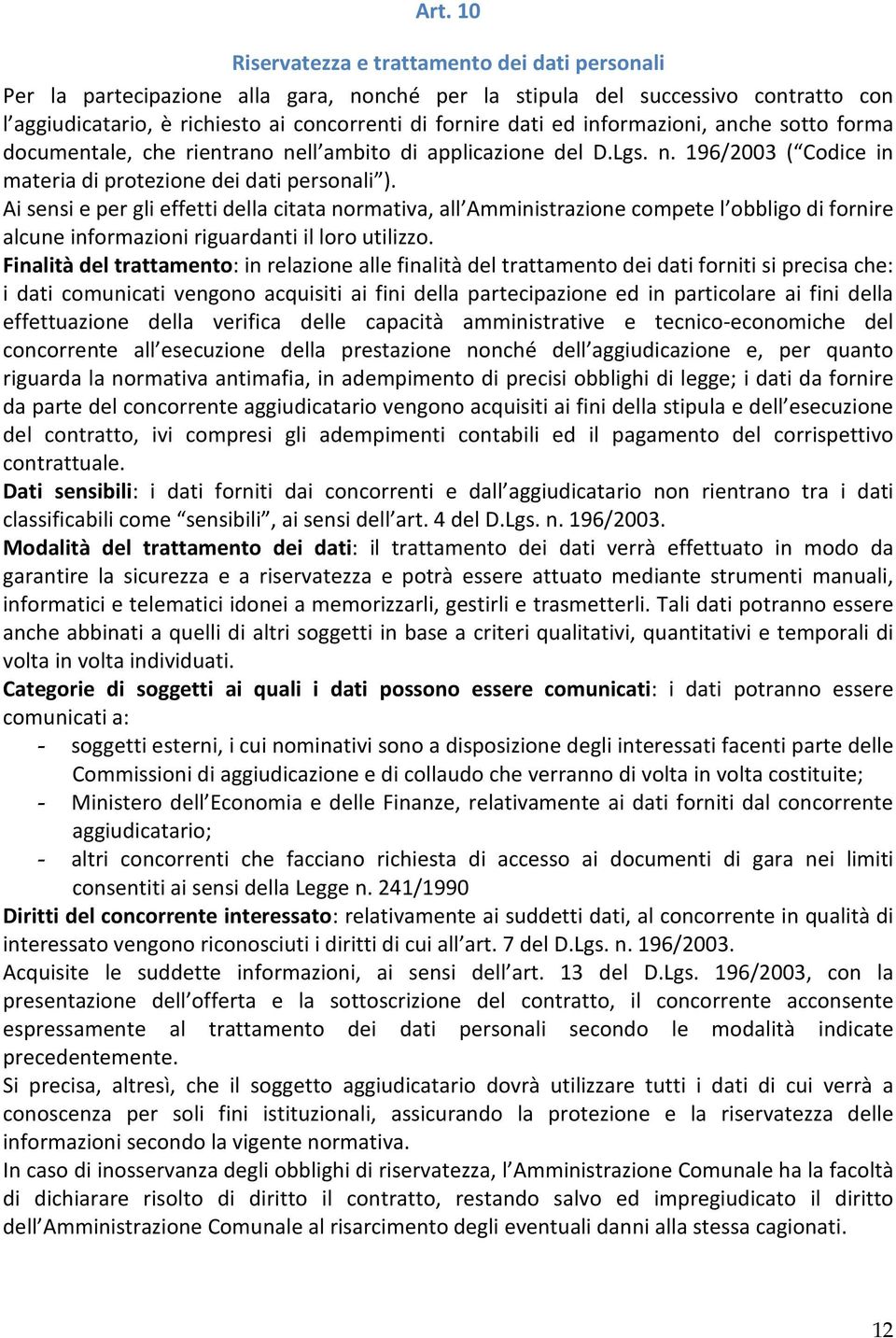 Ai sensi e per gli effetti della citata normativa, all Amministrazione compete l obbligo di fornire alcune informazioni riguardanti il loro utilizzo.