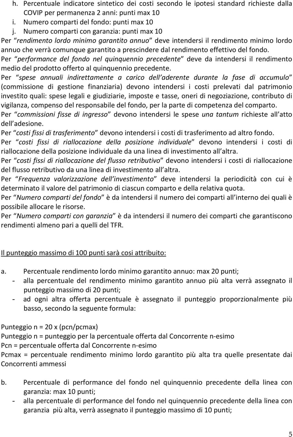 effettivo del fondo. Per performance del fondo nel quinquennio precedente deve da intendersi il rendimento medio del prodotto offerto al quinquennio precedente.