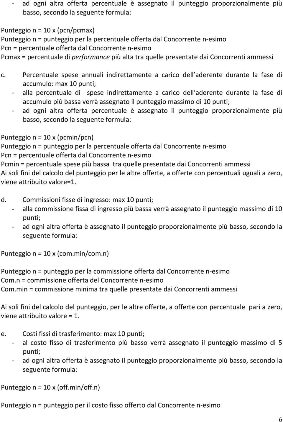 Percentuale spese annuali indirettamente a carico dell aderente durante la fase di accumulo: max 10 punti; - alla percentuale di spese indirettamente a carico dell aderente durante la fase di