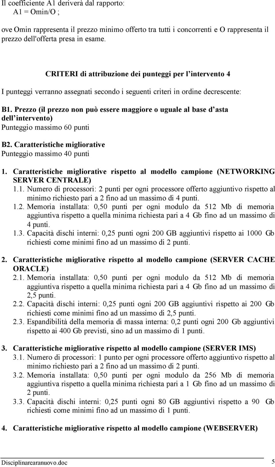 Prezzo (il prezzo non può essere maggiore o uguale al base d asta dell intervento) Punteggio massimo 60 punti B2. Caratteristiche migliorative Punteggio massimo 40 punti 1.