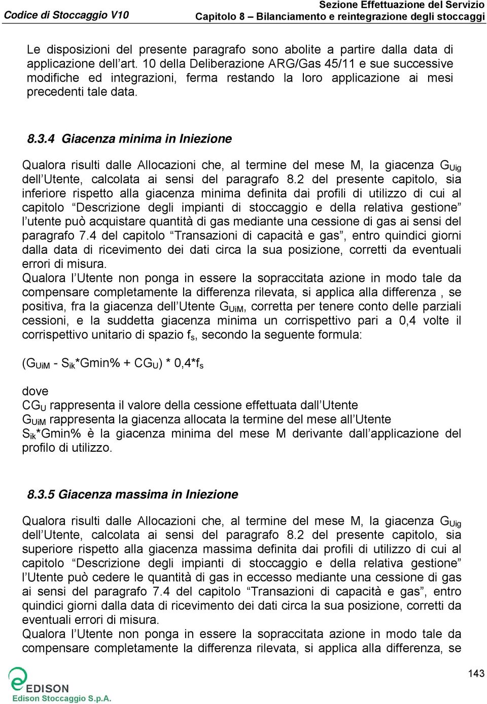 4 Giacenza minima in Iniezione Qualora risulti dalle Allocazioni che, al termine del mese M, la giacenza G Uig dell Utente, calcolata ai sensi del paragrafo 8.