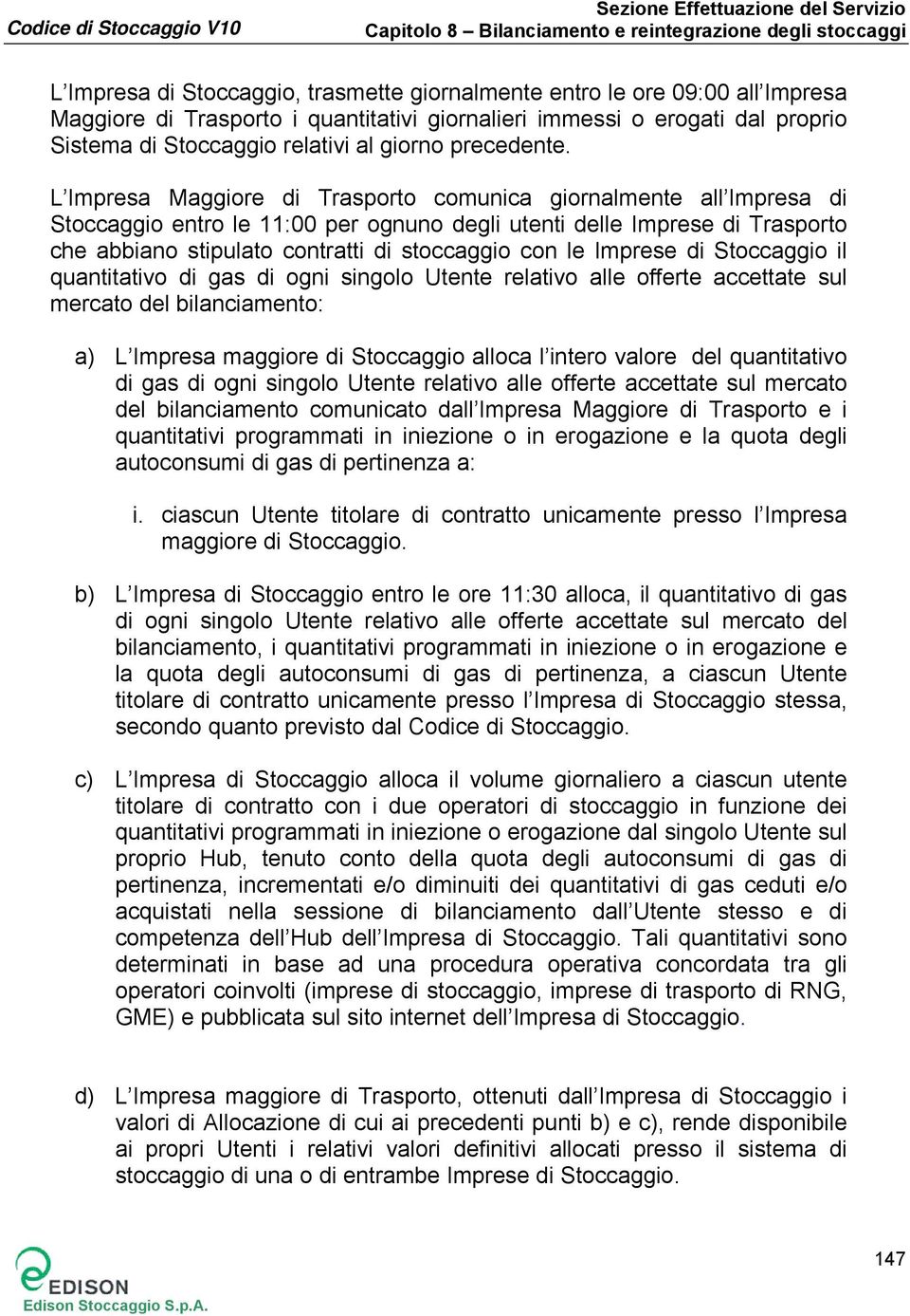 L Impresa Maggiore di Trasporto comunica giornalmente all Impresa di Stoccaggio entro le 11:00 per ognuno degli utenti delle Imprese di Trasporto che abbiano stipulato contratti di stoccaggio con le