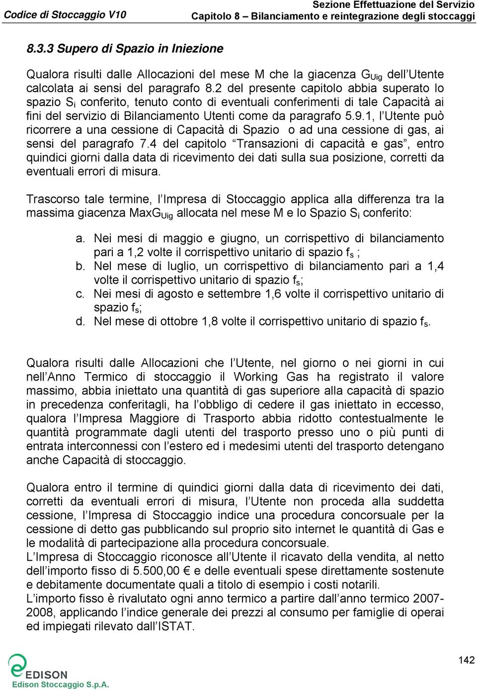 1, l Utente può ricorrere a una cessione di Capacità di Spazio o ad una cessione di gas, ai sensi del paragrafo 7.